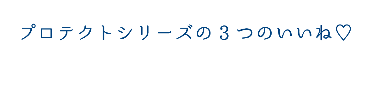 プロテクトシリーズの3つのいいね