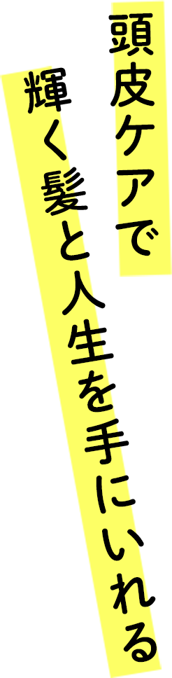 頭皮ケアで輝く髪と人生を手にいれる