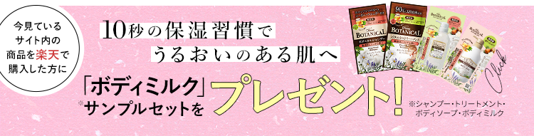 10秒の保湿週間でうるおいのある肌へ 今見ているサイト内の商品を楽天で購入した方に 「ボディミルク」サンプルセット※をプレゼント！※シャンプー・トリートメント・ボディソープ・ボディミルク