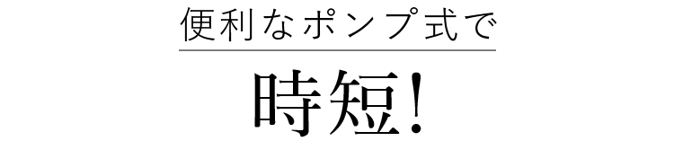 便利なポンプ式で時短！