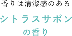 香りは清潔感のあるシトラスサボンの香り