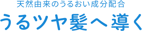 天然由来のうるおい成分配合　うるツヤ髪へ導く