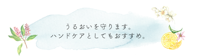 うるおいを守ります。ハンドケアとしてもおすすめ。