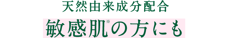 天然由来成分配合 敏感肌の方にも