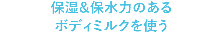保湿&保水力のあるボディミルクを使う