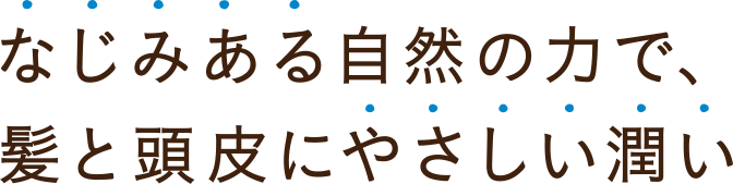 なじみある自然の力で髪と頭皮にやさしい潤い